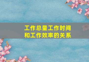 工作总量工作时间和工作效率的关系