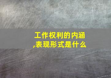 工作权利的内涵,表现形式是什么