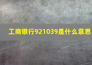 工商银行921039是什么意思