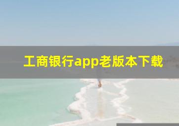 工商银行app老版本下载