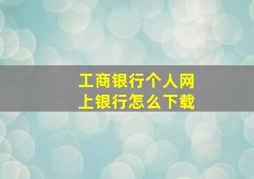 工商银行个人网上银行怎么下载