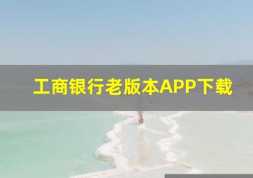 工商银行老版本APP下载