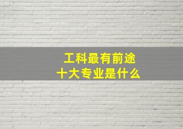 工科最有前途十大专业是什么