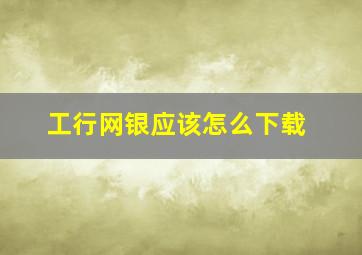 工行网银应该怎么下载