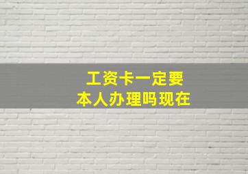 工资卡一定要本人办理吗现在