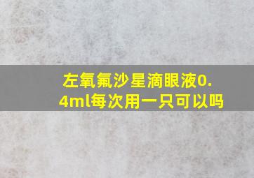 左氧氟沙星滴眼液0.4ml每次用一只可以吗