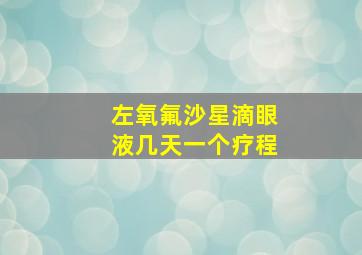 左氧氟沙星滴眼液几天一个疗程