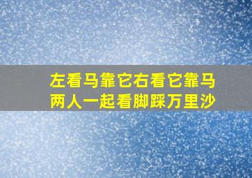 左看马靠它右看它靠马两人一起看脚踩万里沙