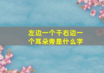 左边一个干右边一个耳朵旁是什么字