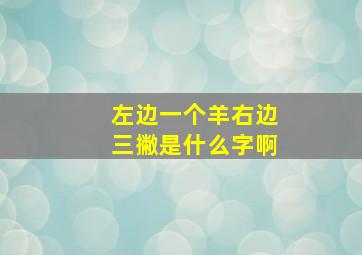 左边一个羊右边三撇是什么字啊