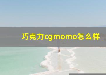 巧克力cgmomo怎么样