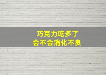 巧克力吃多了会不会消化不良