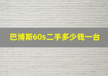 巴博斯60s二手多少钱一台