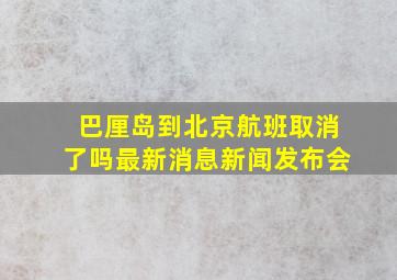 巴厘岛到北京航班取消了吗最新消息新闻发布会