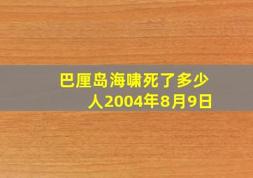 巴厘岛海啸死了多少人2004年8月9日