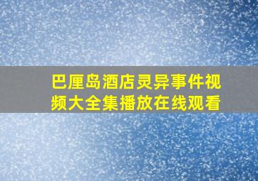 巴厘岛酒店灵异事件视频大全集播放在线观看