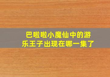 巴啦啦小魔仙中的游乐王子出现在哪一集了