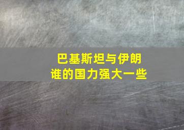 巴基斯坦与伊朗谁的国力强大一些