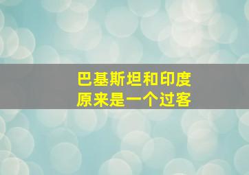 巴基斯坦和印度原来是一个过客