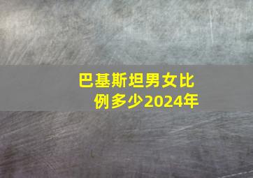 巴基斯坦男女比例多少2024年