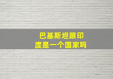 巴基斯坦跟印度是一个国家吗