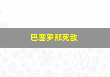 巴塞罗那死敌