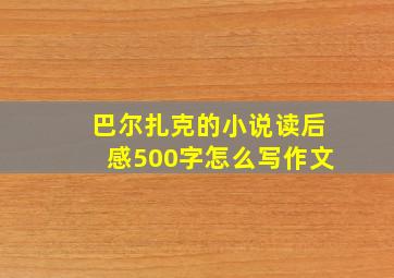 巴尔扎克的小说读后感500字怎么写作文