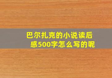 巴尔扎克的小说读后感500字怎么写的呢