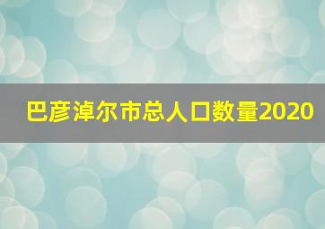 巴彦淖尔市总人口数量2020