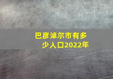 巴彦淖尔市有多少人口2022年