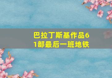 巴拉丁斯基作品61部最后一班地铁