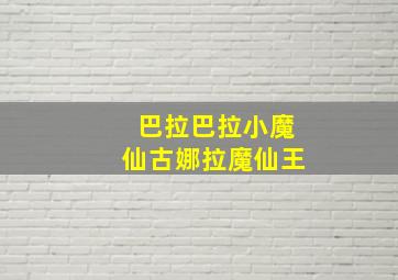 巴拉巴拉小魔仙古娜拉魔仙王