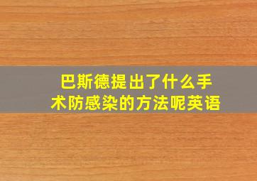 巴斯德提出了什么手术防感染的方法呢英语