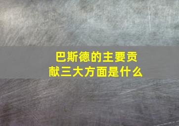 巴斯德的主要贡献三大方面是什么