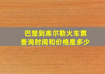 巴楚到库尔勒火车票查询时间和价格是多少