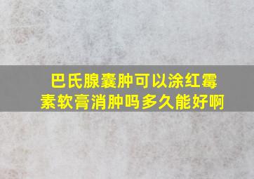 巴氏腺囊肿可以涂红霉素软膏消肿吗多久能好啊