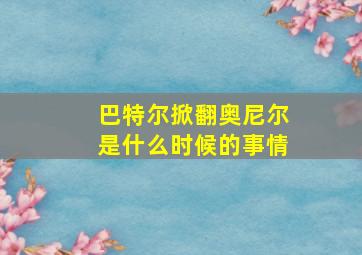 巴特尔掀翻奥尼尔是什么时候的事情