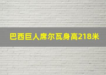 巴西巨人席尔瓦身高218米