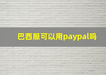 巴西服可以用paypal吗