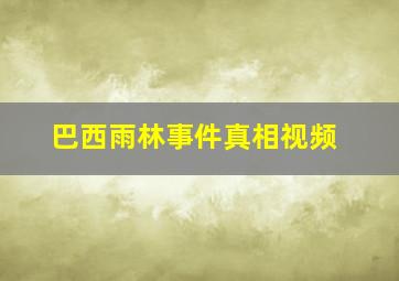 巴西雨林事件真相视频