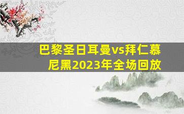 巴黎圣日耳曼vs拜仁慕尼黑2023年全场回放