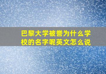 巴黎大学被誉为什么学校的名字呢英文怎么说