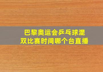 巴黎奥运会乒乓球混双比赛时间哪个台直播