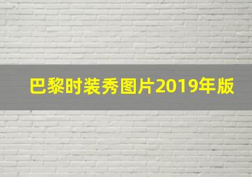 巴黎时装秀图片2019年版