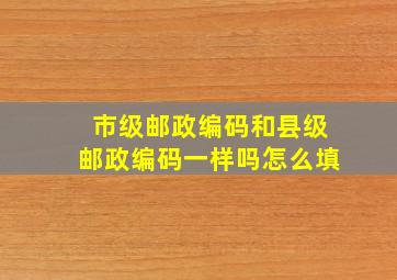 市级邮政编码和县级邮政编码一样吗怎么填