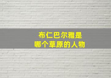 布仁巴尔雅是哪个草原的人物