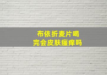 布依折麦片喝完会皮肤瘙痒吗