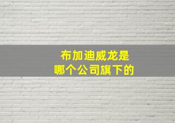 布加迪威龙是哪个公司旗下的