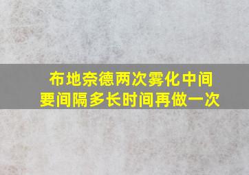 布地奈德两次雾化中间要间隔多长时间再做一次