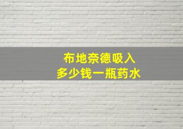 布地奈德吸入多少钱一瓶药水